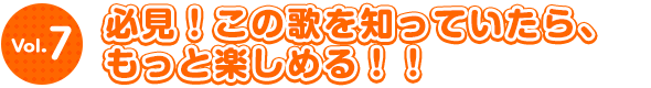 必見！この歌を知っていたら、もっと楽しめる！！