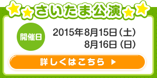 さいたま公演開催日2015年8月14日（土）8月15日（日）