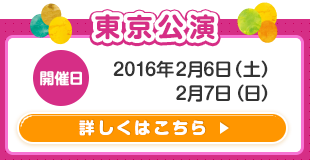 東京公演開催日2016年2月6日（土）2月7日（日）