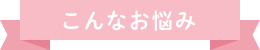 こんなお悩み