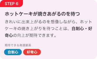 STEP6 ホットケーキが焼きあがるのを待つ「自制心」「好奇心」