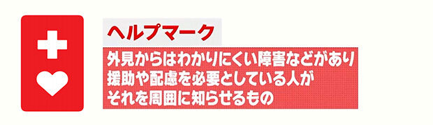 ヘルプマーク：外見からはわかりにくい障害などがあり援助や配慮を必要としている人がそれを周囲に知らせるもの