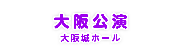 大阪公演 大阪城ホール