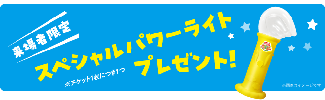 来場者限定プレゼント!! スペシャルステージ特製グッズ「スペシャルパワーライト」※チケット1枚につき1つ